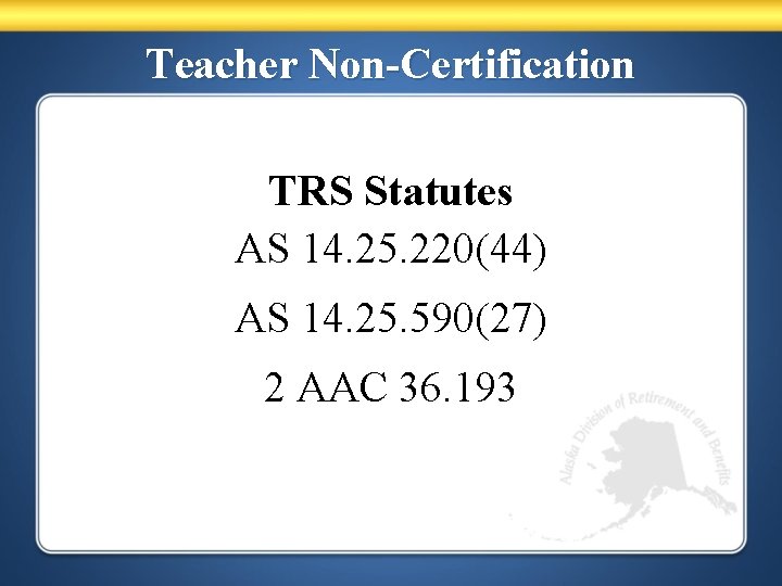 Teacher Non-Certification TRS Statutes AS 14. 25. 220(44) AS 14. 25. 590(27) 2 AAC