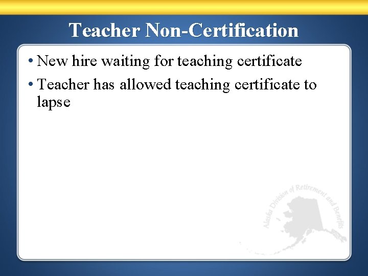 Teacher Non-Certification • New hire waiting for teaching certificate • Teacher has allowed teaching
