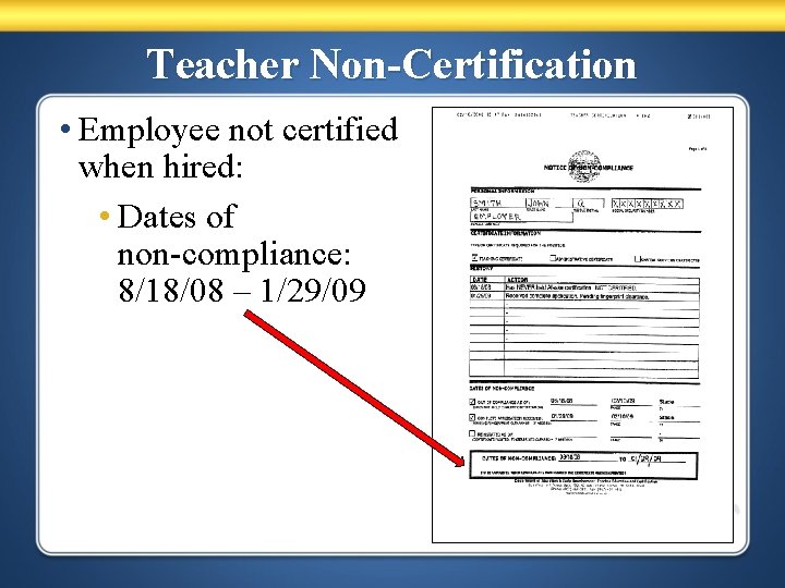 Teacher Non-Certification • Employee not certified when hired: • Dates of non-compliance: 8/18/08 –