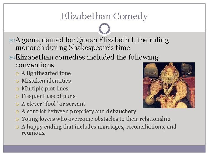 Elizabethan Comedy A genre named for Queen Elizabeth I, the ruling monarch during Shakespeare’s