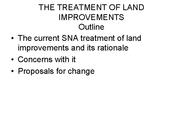 THE TREATMENT OF LAND IMPROVEMENTS Outline • The current SNA treatment of land improvements