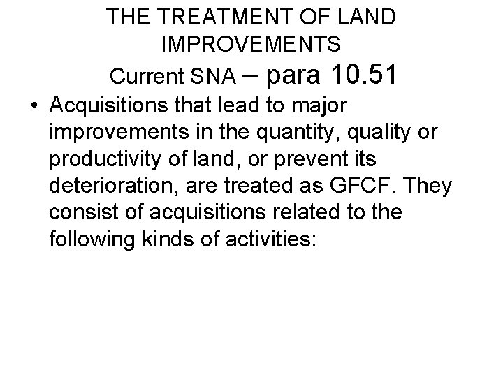 THE TREATMENT OF LAND IMPROVEMENTS Current SNA – para 10. 51 • Acquisitions that