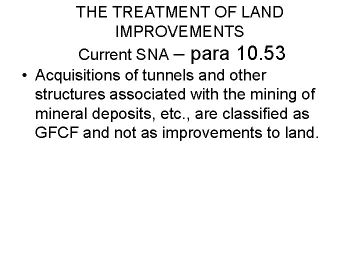 THE TREATMENT OF LAND IMPROVEMENTS Current SNA – para 10. 53 • Acquisitions of