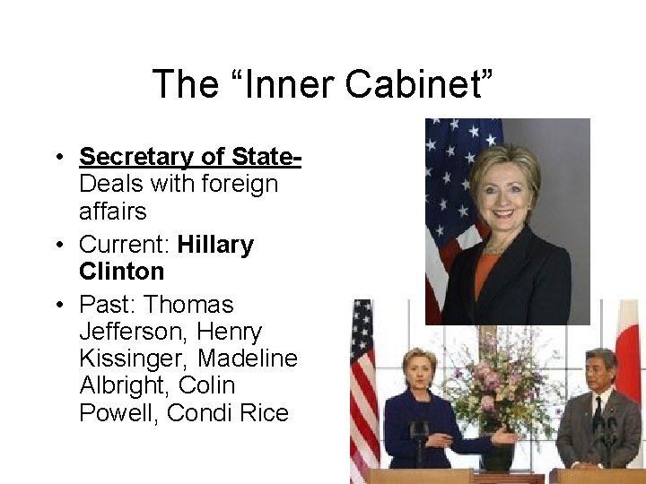 The “Inner Cabinet” • Secretary of State. Deals with foreign affairs • Current: Hillary