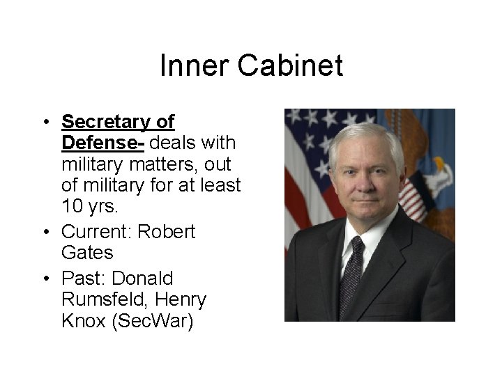 Inner Cabinet • Secretary of Defense- deals with military matters, out of military for