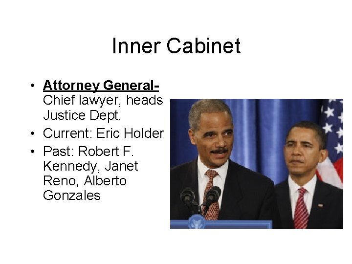 Inner Cabinet • Attorney General. Chief lawyer, heads Justice Dept. • Current: Eric Holder