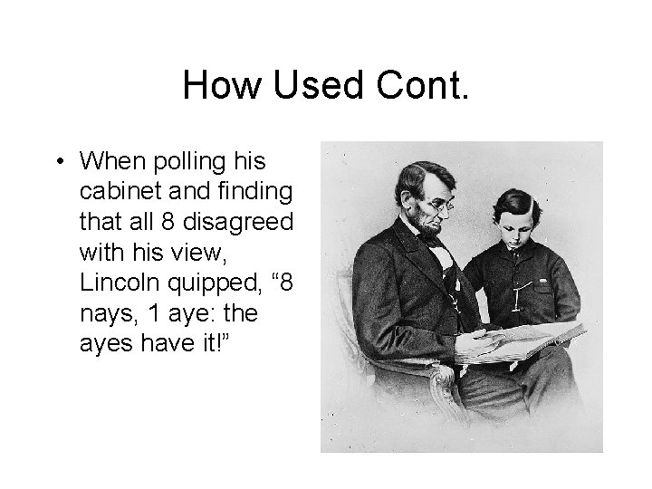 How Used Cont. • When polling his cabinet and finding that all 8 disagreed