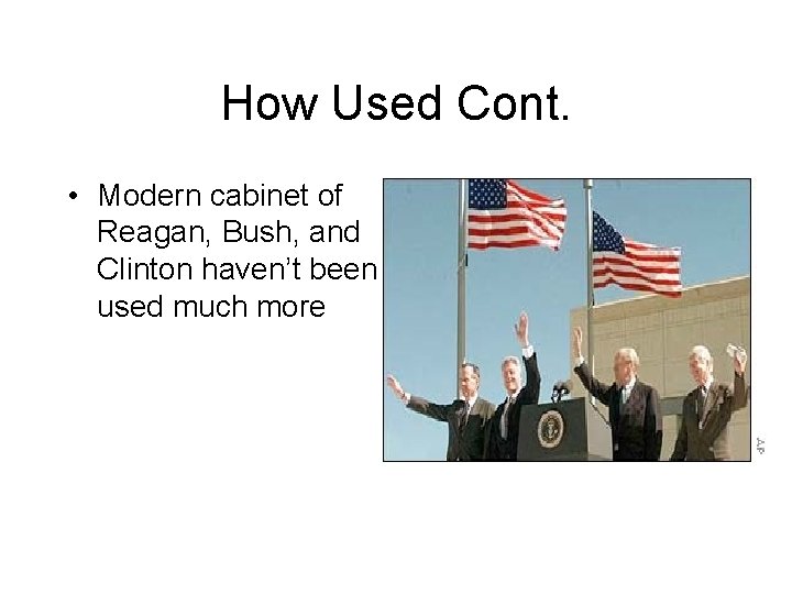 How Used Cont. • Modern cabinet of Reagan, Bush, and Clinton haven’t been used