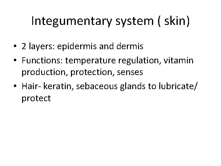 Integumentary system ( skin) • 2 layers: epidermis and dermis • Functions: temperature regulation,