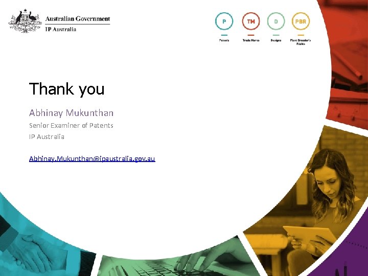Thank you Abhinay Mukunthan Senior Examiner of Patents IP Australia Abhinay. Mukunthan@ipaustralia. gov. au Thank you Abhinay Mukunthan Senior Examiner of Patents IP Australia Abhinay. Mukunthan@ipaustralia. gov. au