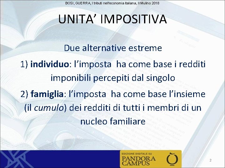 BOSI, GUERRA, I tributi nell'economia italiana, Il Mulino 2018 UNITA’ IMPOSITIVA Due alternative estreme