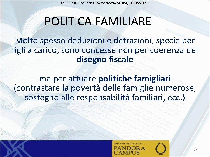 BOSI, GUERRA, I tributi nell'economia italiana, Il Mulino 2018 POLITICA FAMILIARE Molto spesso deduzioni