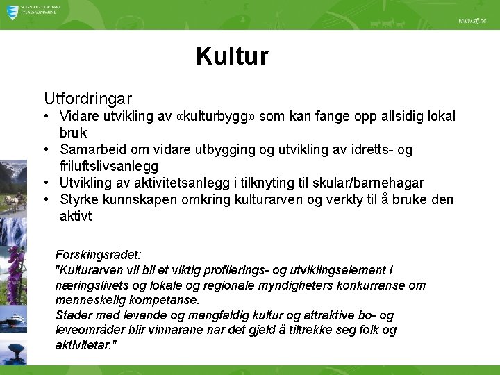 Kultur Utfordringar • Vidare utvikling av «kulturbygg» som kan fange opp allsidig lokal bruk