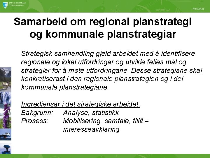 Samarbeid om regional planstrategi og kommunale planstrategiar Strategisk samhandling gjeld arbeidet med å identifisere