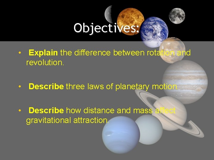 Objectives: • Explain the difference between rotation and revolution. • Describe three laws of