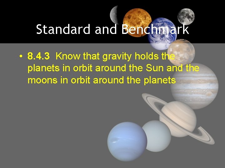 Standard and Benchmark • 8. 4. 3 Know that gravity holds the planets in