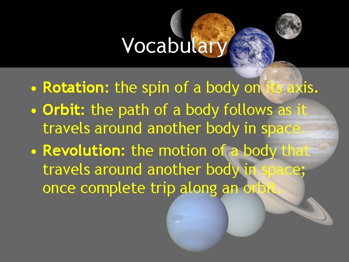 Vocabulary • Rotation: the spin of a body on its axis. • Orbit: the