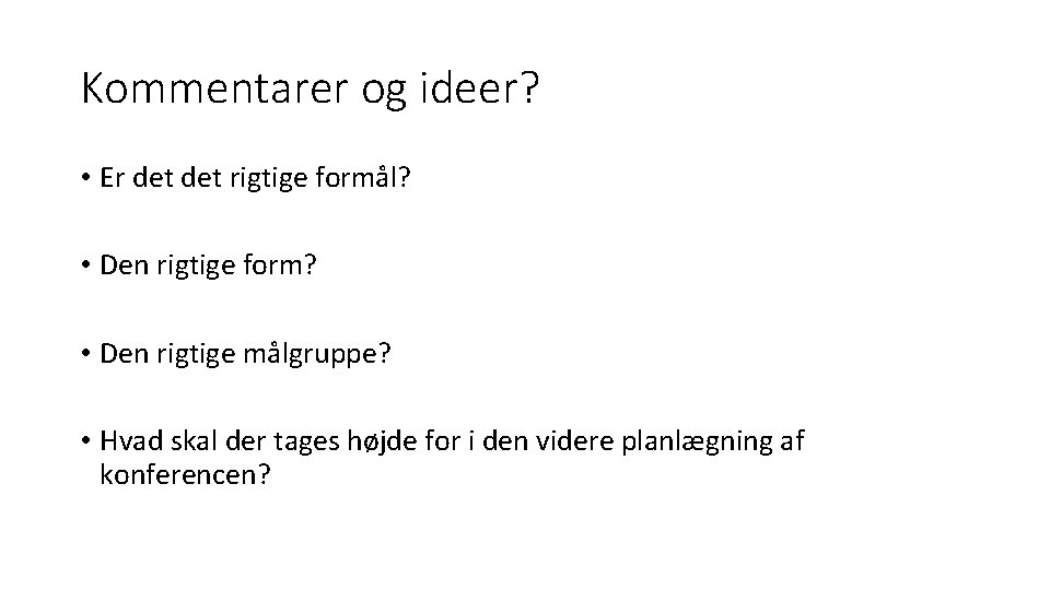 Kommentarer og ideer? • Er det rigtige formål? • Den rigtige form? • Den