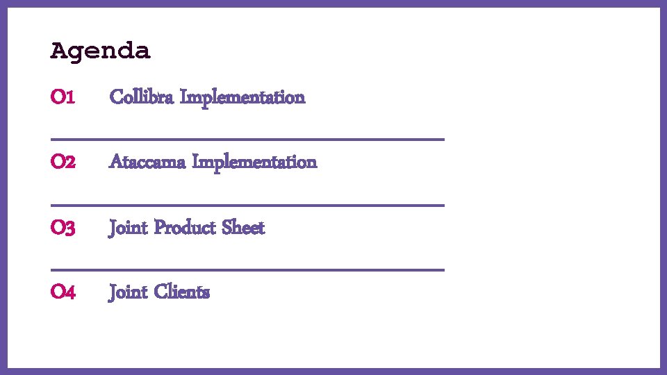 Agenda O 1 Collibra Implementation O 2 Ataccama Implementation O 3 Joint Product Sheet