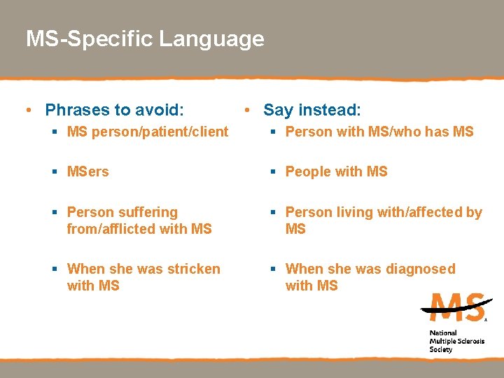 MS-Specific Language • Phrases to avoid: • Say instead: § MS person/patient/client § Person