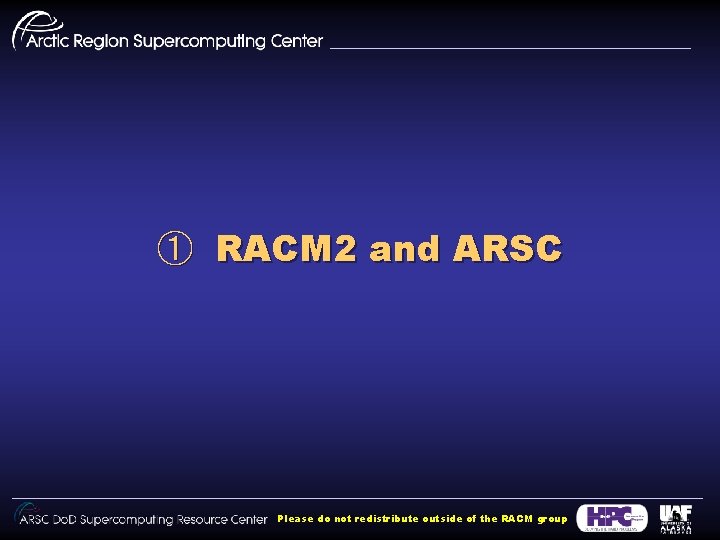 ① RACM 2 and ARSC Please do not redistribute outside of the RACM group