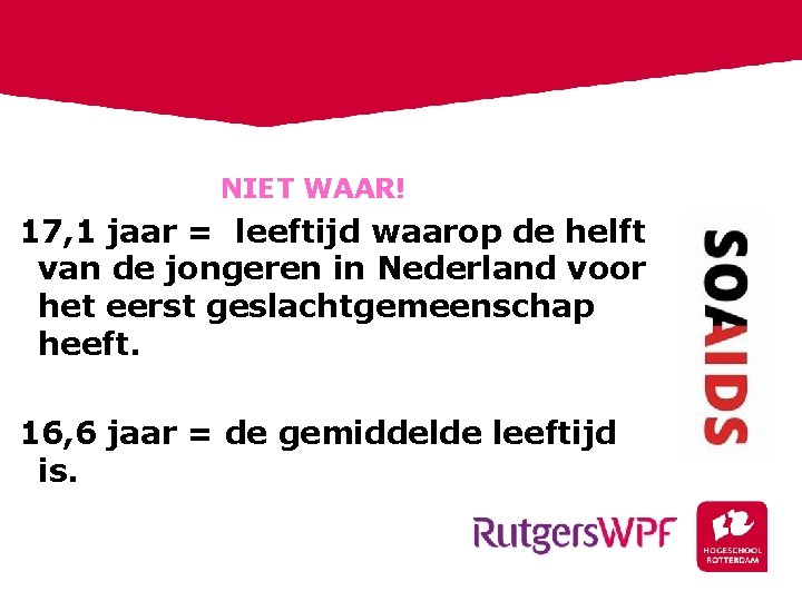 NIET WAAR! 17, 1 jaar = leeftijd waarop de helft van de jongeren in