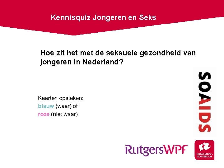 Kennisquiz Jongeren en Seks Hoe zit het met de seksuele gezondheid van jongeren in