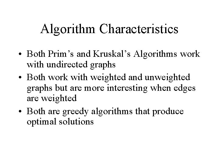 Algorithm Characteristics • Both Prim’s and Kruskal’s Algorithms work with undirected graphs • Both Algorithm Characteristics • Both Prim’s and Kruskal’s Algorithms work with undirected graphs • Both