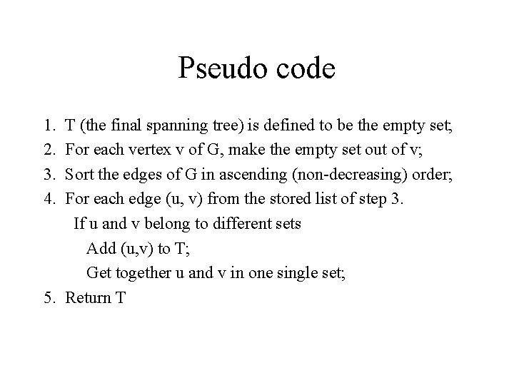 Pseudo code 1. 2. 3. 4. T (the final spanning tree) is defined to Pseudo code 1. 2. 3. 4. T (the final spanning tree) is defined to