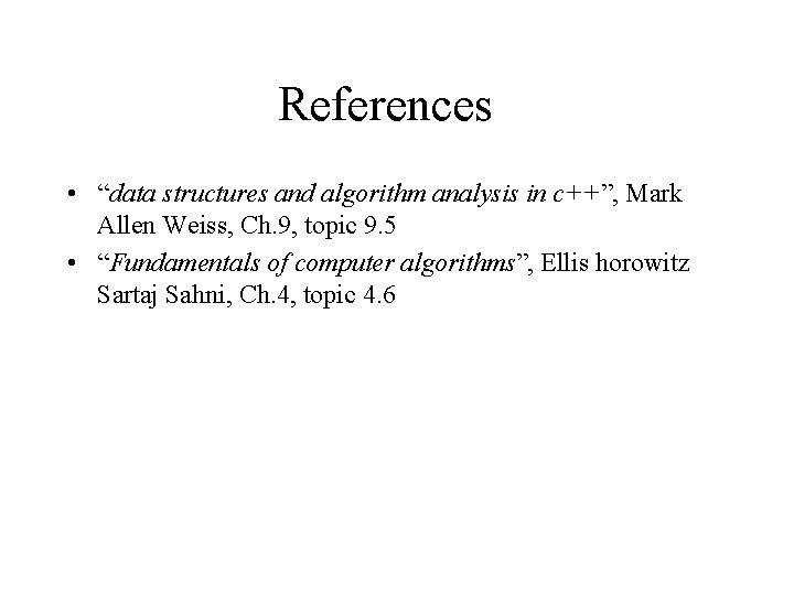 References • “data structures and algorithm analysis in c++”, Mark Allen Weiss, Ch. 9, References • “data structures and algorithm analysis in c++”, Mark Allen Weiss, Ch. 9,