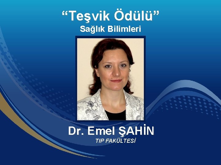 “Teşvik Ödülü” Sağlık Bilimleri Dr. Emel ŞAHİN TIP FAKÜLTESİ 