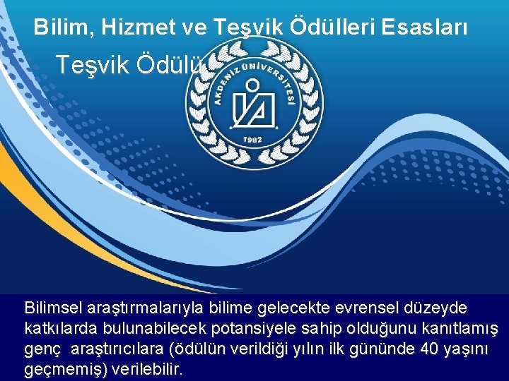 Bilim, Hizmet ve Teşvik Ödülleri Esasları Teşvik Ödülü Bilimsel araştırmalarıyla bilime gelecekte evrensel düzeyde