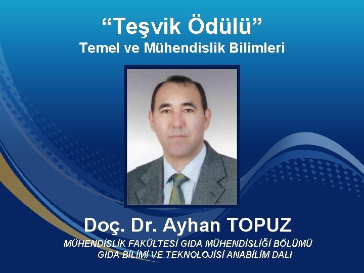 “Teşvik Ödülü” Temel ve Mühendislik Bilimleri Doç. Dr. Ayhan TOPUZ MÜHENDİSLİK FAKÜLTESİ GIDA MÜHENDİSLİĞİ