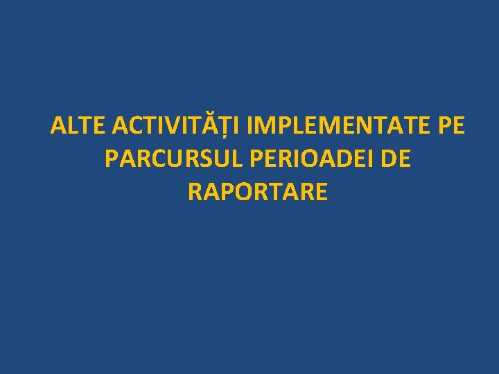 ALTE ACTIVITĂȚI IMPLEMENTATE PE PARCURSUL PERIOADEI DE RAPORTARE 