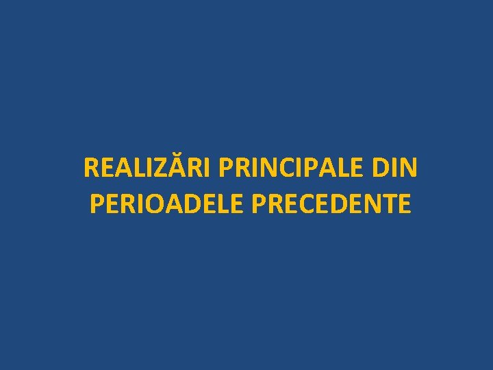 REALIZĂRI PRINCIPALE DIN PERIOADELE PRECEDENTE 