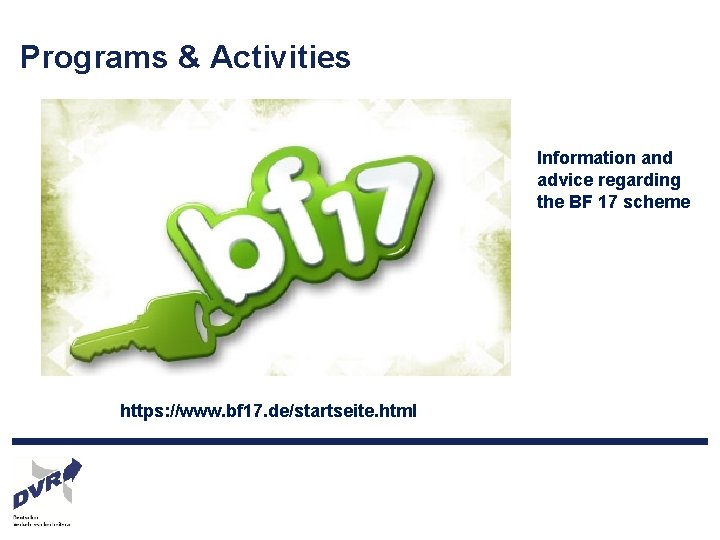 Programs & Activities Information and advice regarding the BF 17 scheme https: //www. bf