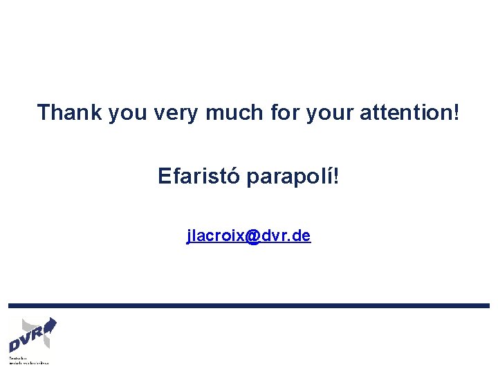 Thank you very much for your attention! Efaristó parapolí! jlacroix@dvr. de 