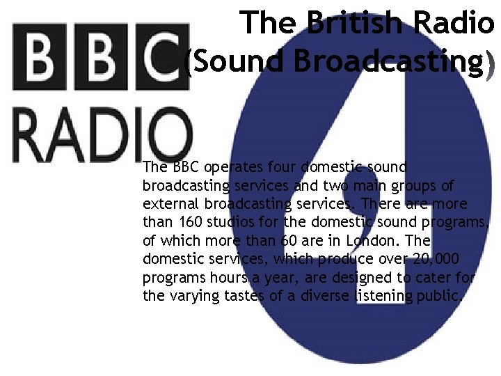 The British Radio (Sound Broadcasting The BBC operates four domestic sound broadcasting services and