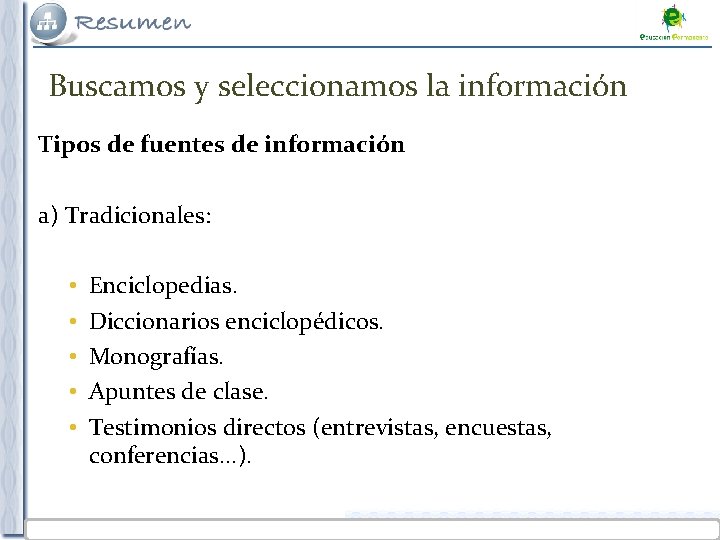Buscamos y seleccionamos la información Tipos de fuentes de información a) Tradicionales: • Enciclopedias.