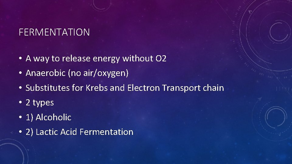 FERMENTATION • • • A way to release energy without O 2 Anaerobic (no