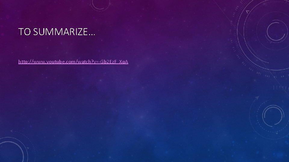 TO SUMMARIZE… http: //www. youtube. com/watch? v=-Gb 2 Ez. F_Xq. A 