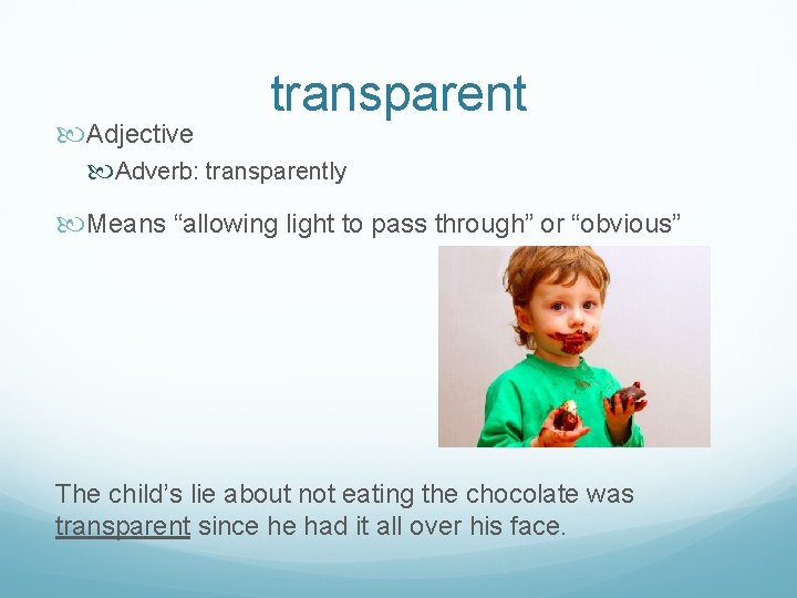  Adjective transparent Adverb: transparently Means “allowing light to pass through” or “obvious” The
