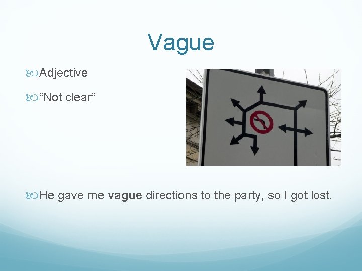Vague Adjective “Not clear” He gave me vague directions to the party, so I