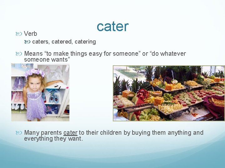  Verb caters, catered, catering cater Means “to make things easy for someone” or