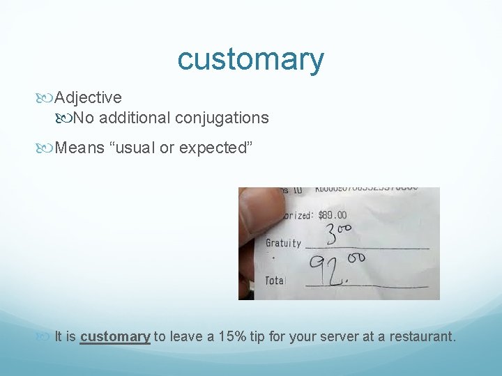 customary Adjective No additional conjugations Means “usual or expected” It is customary to leave