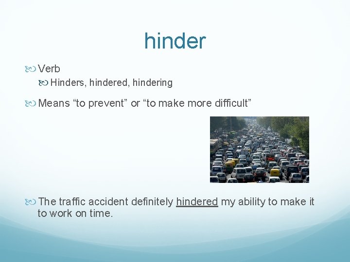 hinder Verb Hinders, hindered, hindering Means “to prevent” or “to make more difficult” The