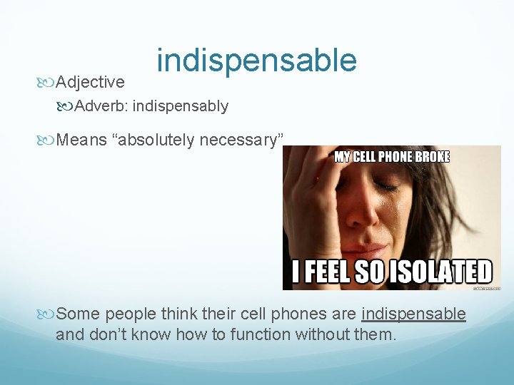  Adjective indispensable Adverb: indispensably Means “absolutely necessary” Some people think their cell phones