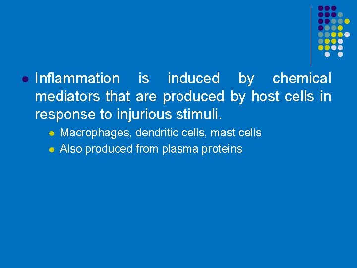 l Inflammation is induced by chemical mediators that are produced by host cells in