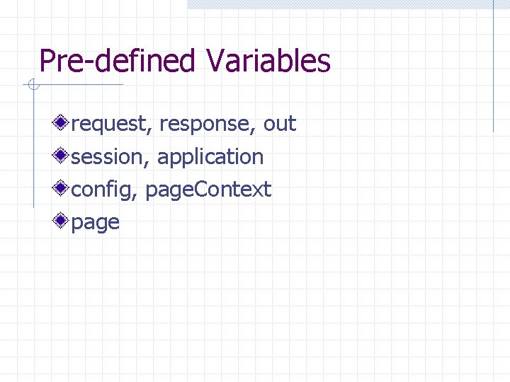 Pre-defined Variables request, response, out session, application config, page. Context page Pre-defined Variables request, response, out session, application config, page. Context page