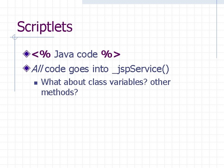 Scriptlets <% Java code %> All code goes into _jsp. Service() n What about Scriptlets <% Java code %> All code goes into _jsp. Service() n What about